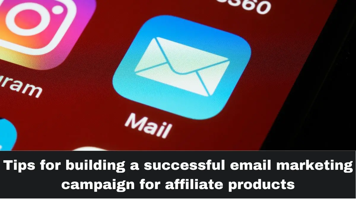 Tips for building a successful email marketing campaign for affiliate products