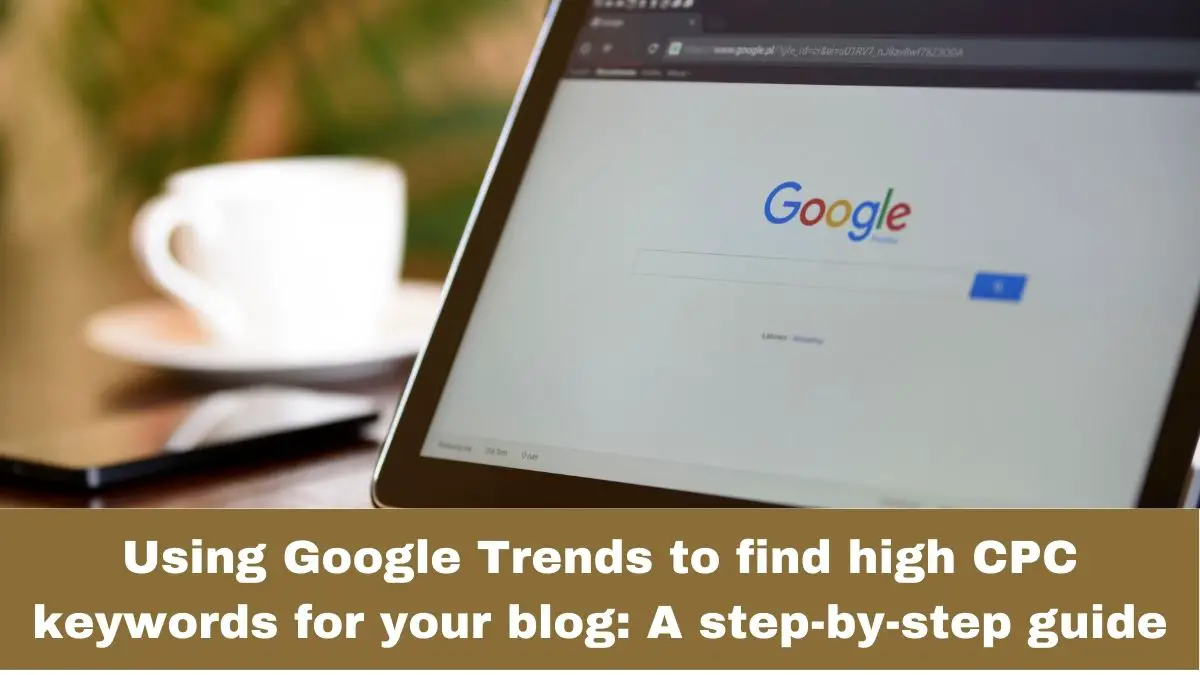Using Google Trends to find high CPC keywords for your blog: A step-by-step guide